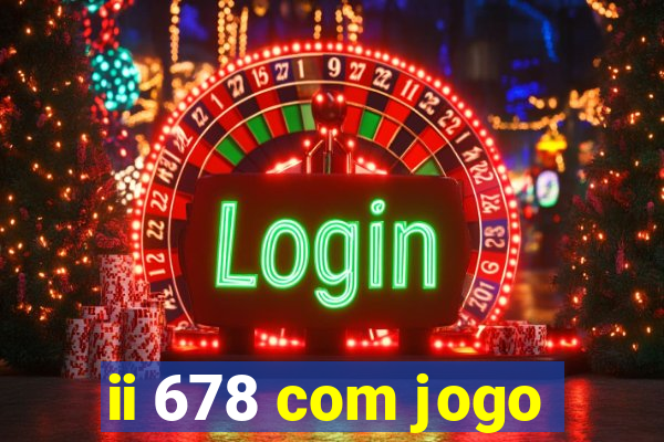 ii 678 com jogo