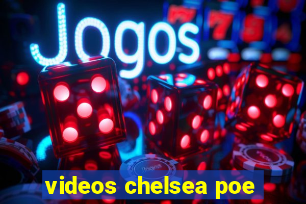 videos chelsea poe