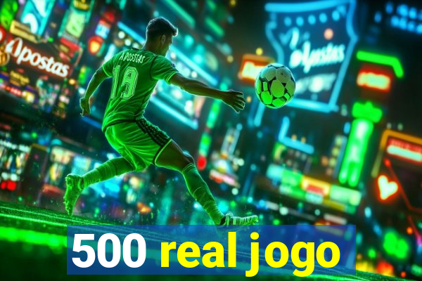 500 real jogo