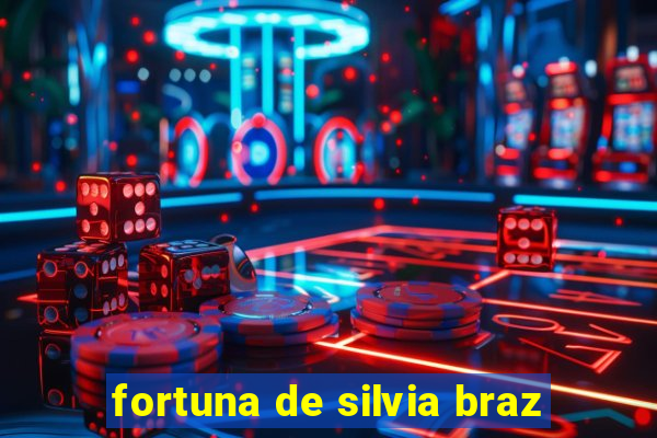 fortuna de silvia braz