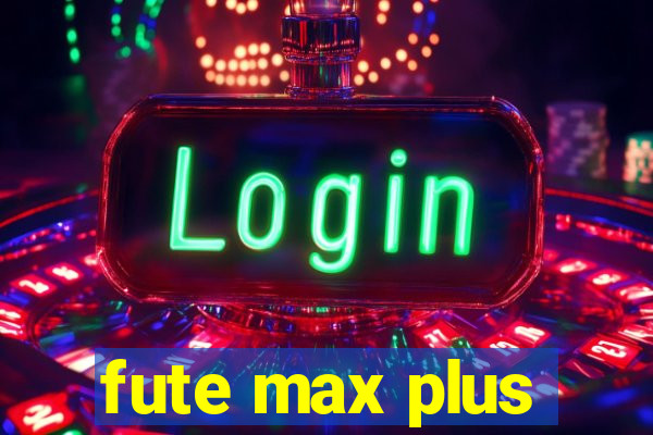 fute max plus