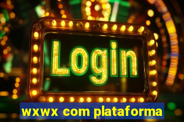 wxwx com plataforma