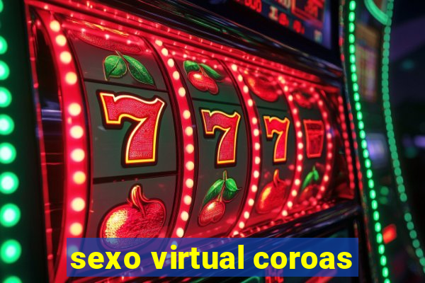 sexo virtual coroas