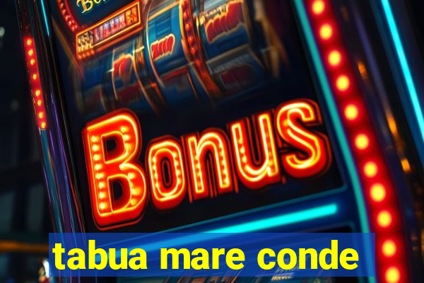 tabua mare conde