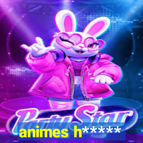 animes h*****