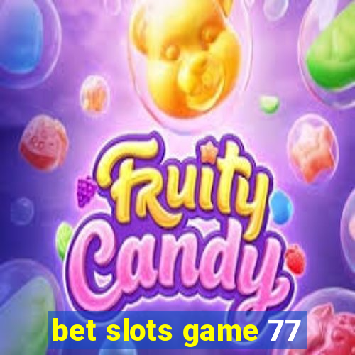 bet slots game 77