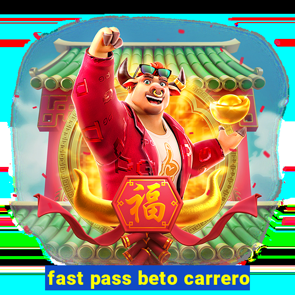 fast pass beto carrero