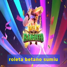 roleta betano sumiu