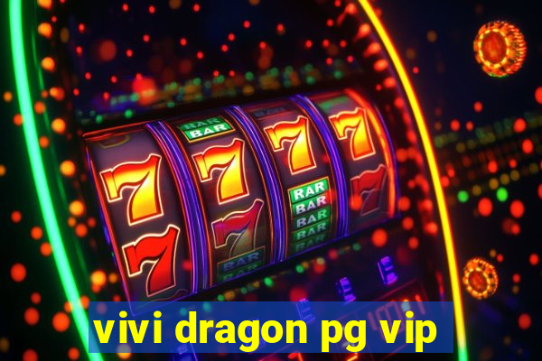 vivi dragon pg vip