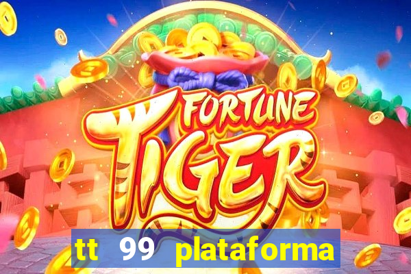 tt 99 plataforma de jogos