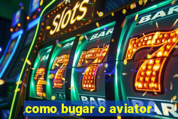 como bugar o aviator