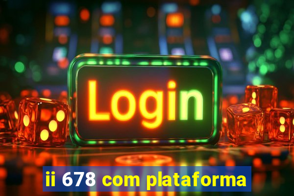 ii 678 com plataforma