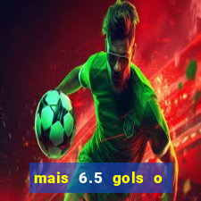 mais 6.5 gols o que significa