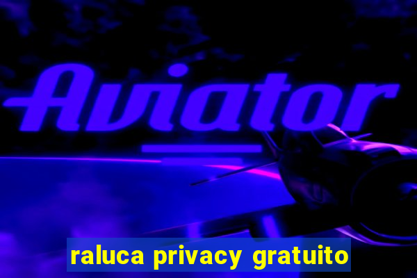 raluca privacy gratuito