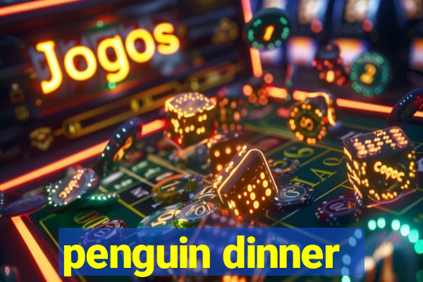 penguin dinner