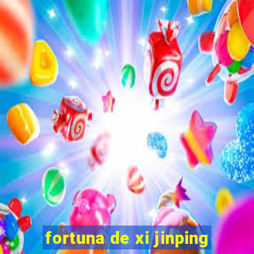 fortuna de xi jinping