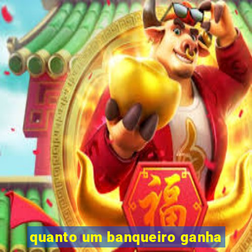 quanto um banqueiro ganha