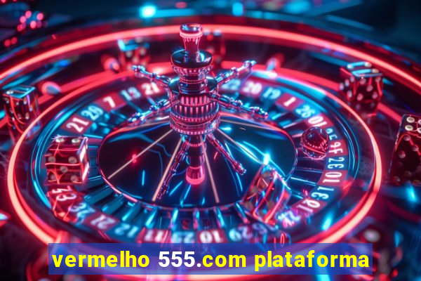 vermelho 555.com plataforma