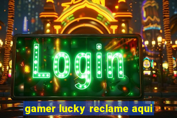 gamer lucky reclame aqui