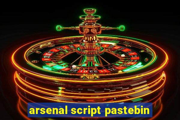 arsenal script pastebin