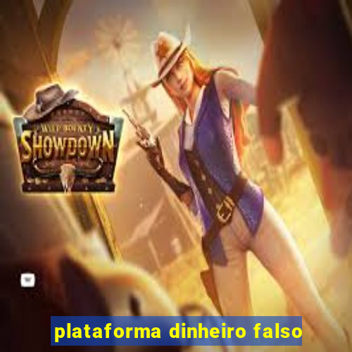 plataforma dinheiro falso