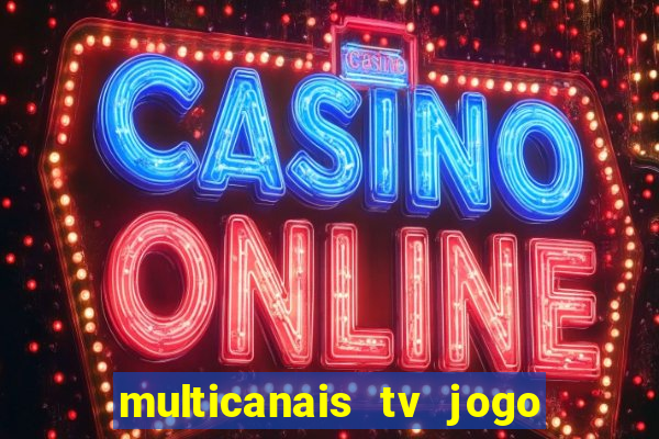 multicanais tv jogo ao vivo