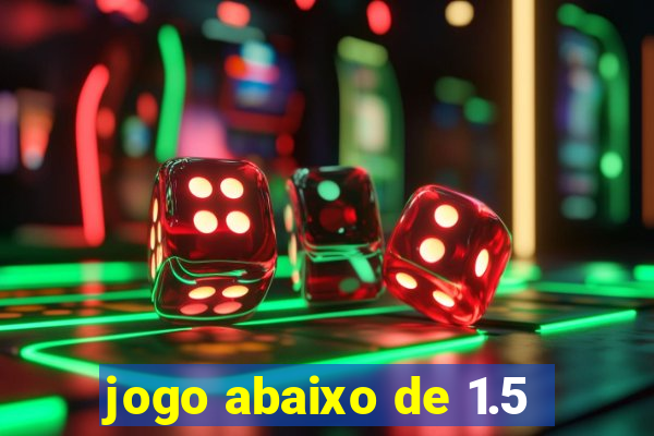 jogo abaixo de 1.5