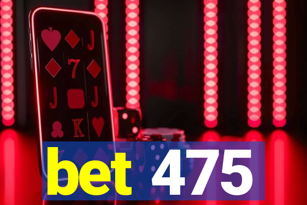 bet 475