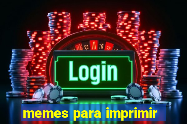 memes para imprimir