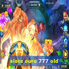 slots ouro 777 old