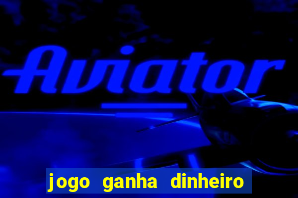 jogo ganha dinheiro de verdade