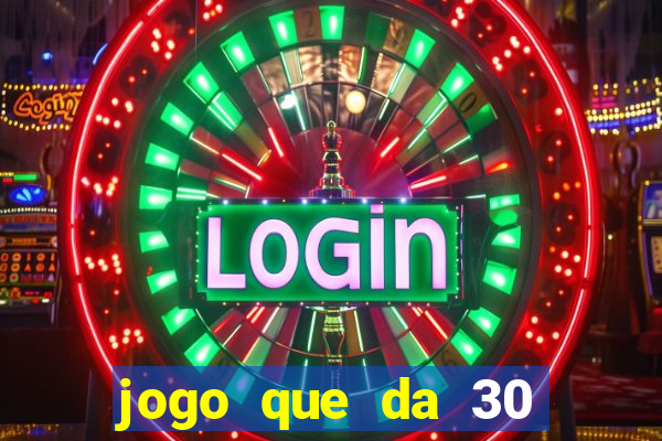 jogo que da 30 reais de bonus