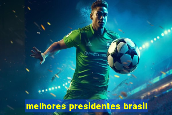 melhores presidentes brasil