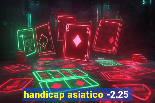 handicap asiatico -2.25