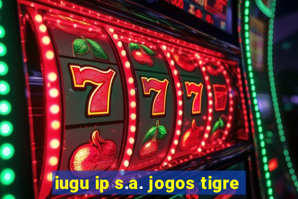 iugu ip s.a. jogos tigre