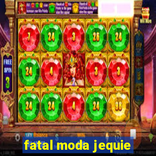 fatal moda jequie