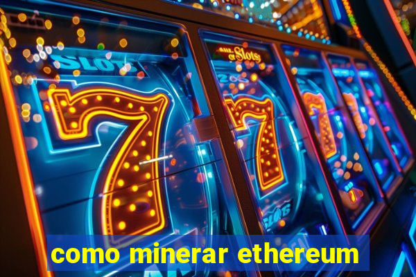 como minerar ethereum