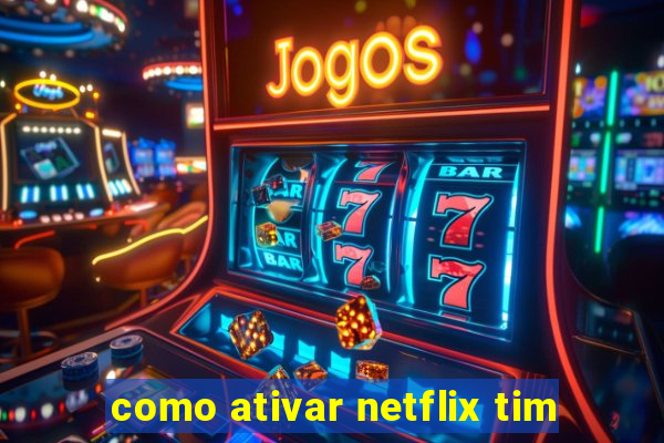 como ativar netflix tim