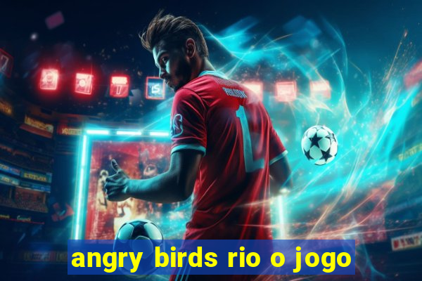 angry birds rio o jogo