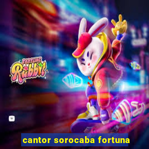 cantor sorocaba fortuna