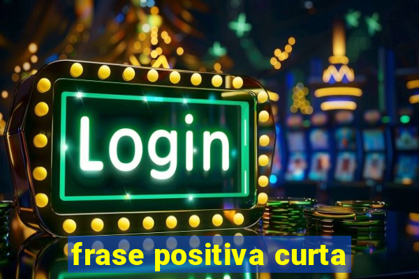 frase positiva curta