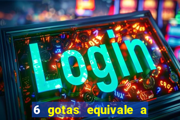 6 gotas equivale a quantos ml