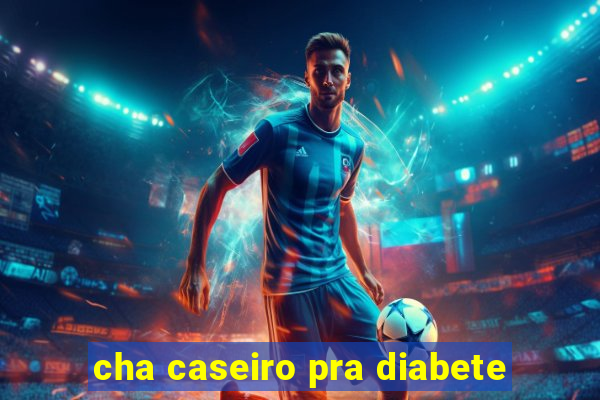 cha caseiro pra diabete