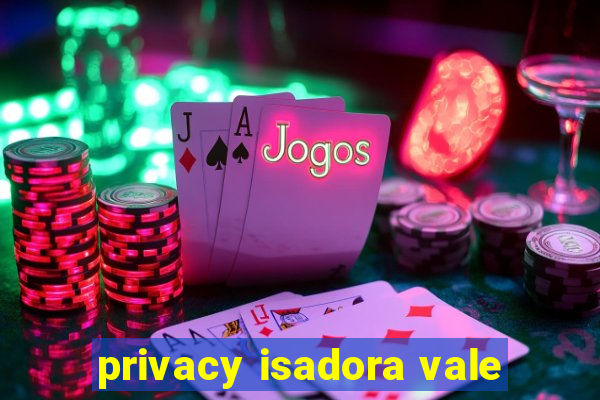 privacy isadora vale