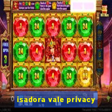 isadora vale privacy