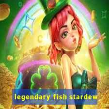 legendary fish stardew