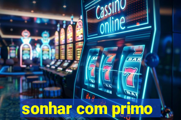 sonhar com primo